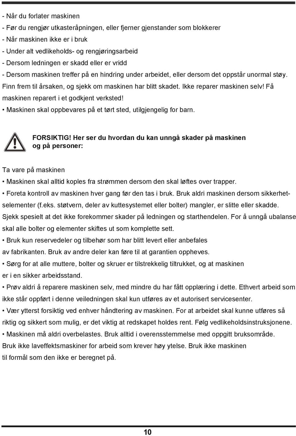 Ikke reparer maskinen selv! Få maskinen reparert i et godkjent verksted! Maskinen skal oppbevares på et tørt sted, utilgjengelig for barn. FORSIKTIG!