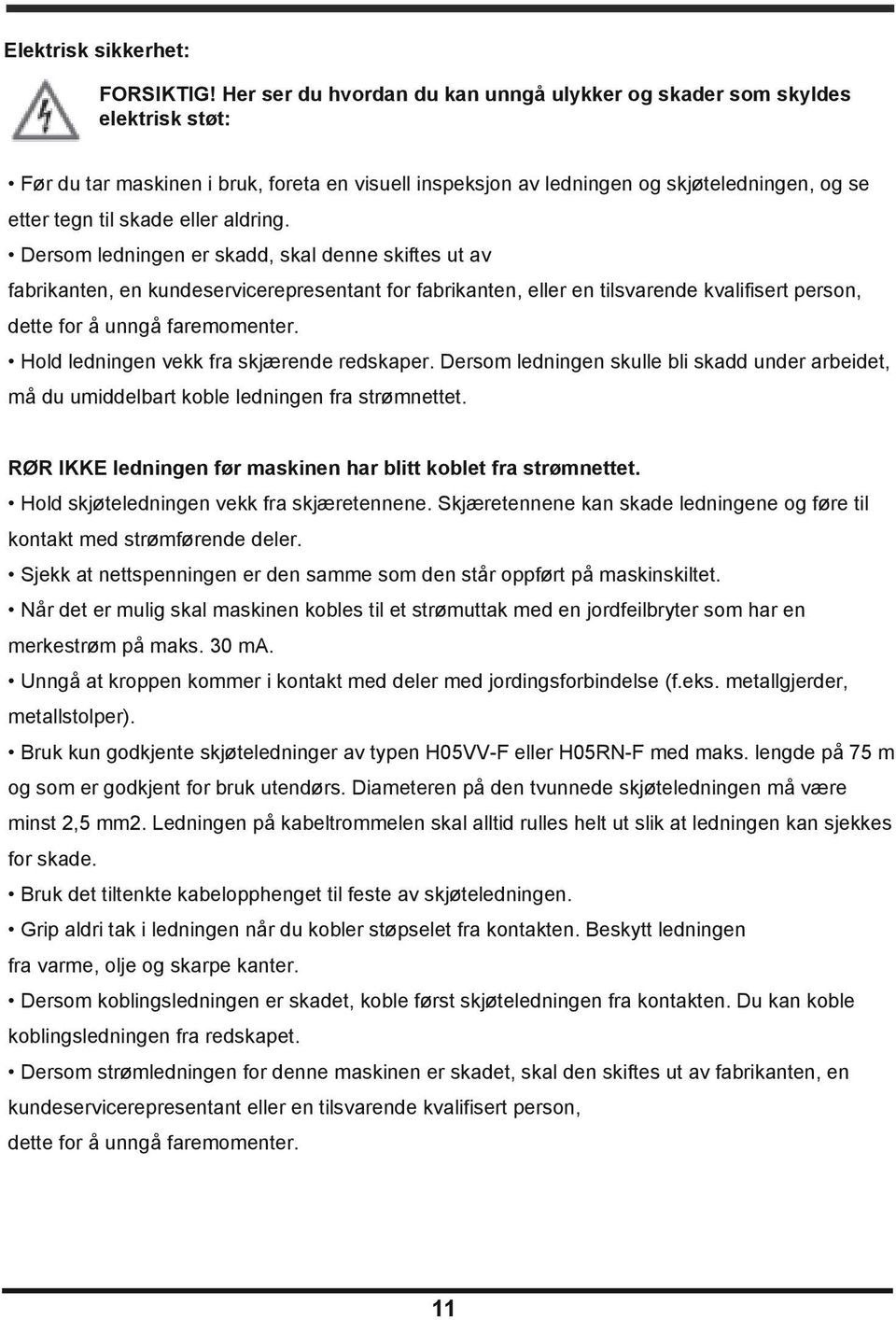 eller aldring. Dersom ledningen er skadd, skal denne skiftes ut av fabrikanten, en kundeservicerepresentant for fabrikanten, eller en tilsvarende kvalifisert person, dette for å unngå faremomenter.