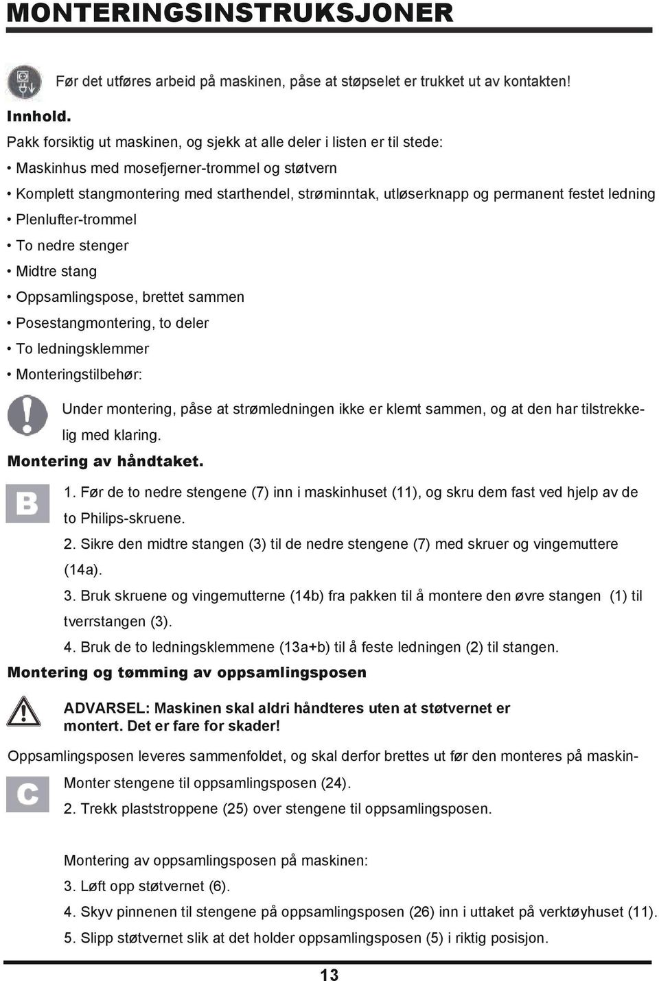 festet ledning Plenlufter-trommel To nedre stenger Midtre stang Oppsamlingspose, brettet sammen Posestangmontering, to deler To ledningsklemmer Monteringstilbehør: Under montering, påse at