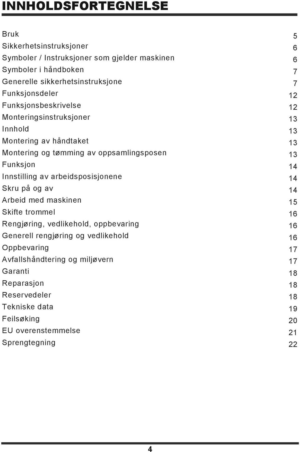 Skru på og av Arbeid med maskinen Skifte trommel Rengjøring, vedlikehold, oppbevaring Generell rengjøring og vedlikehold Oppbevaring Avfallshåndtering og miljøvern