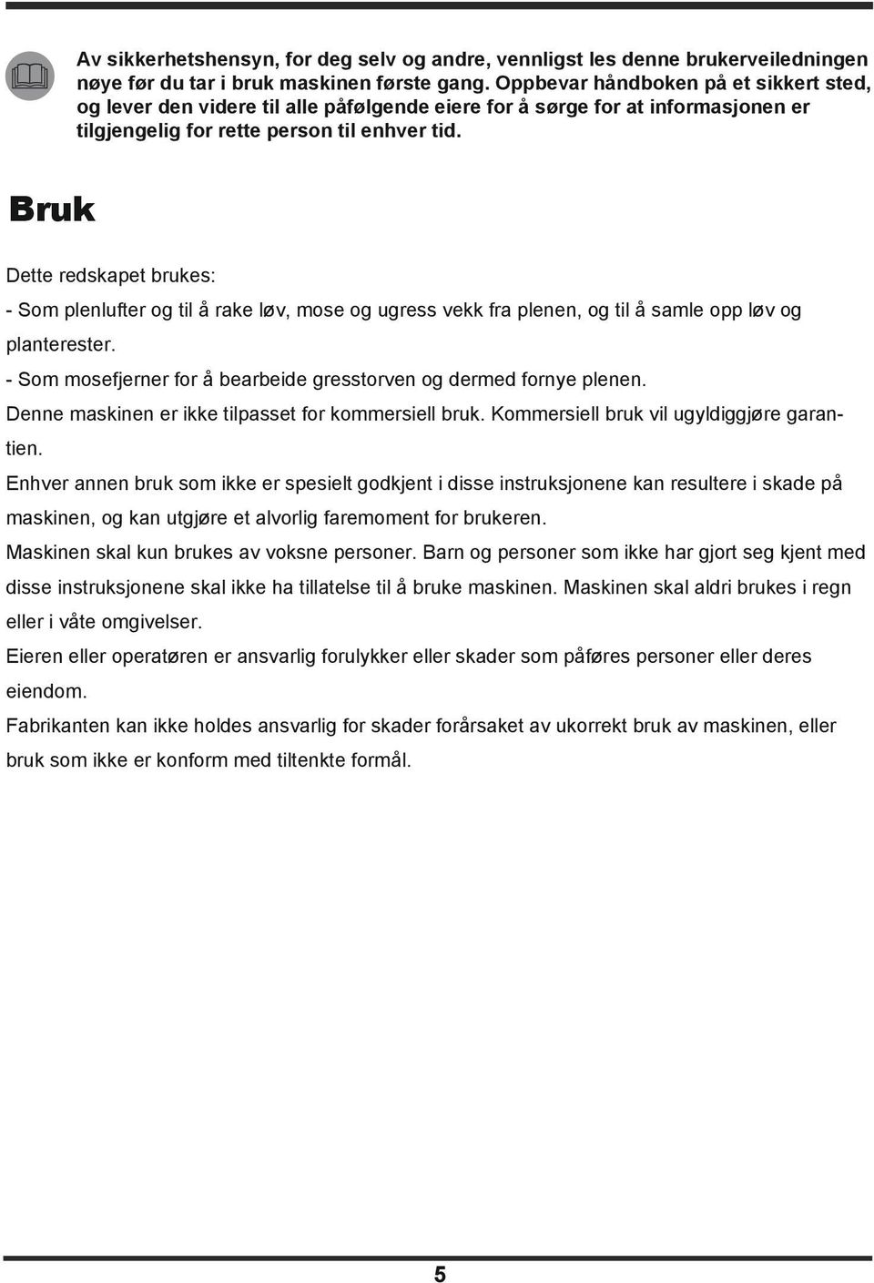 Bruk Dette redskapet brukes: - Som plenlufter og til å rake løv, mose og ugress vekk fra plenen, og til å samle opp løv og planterester.