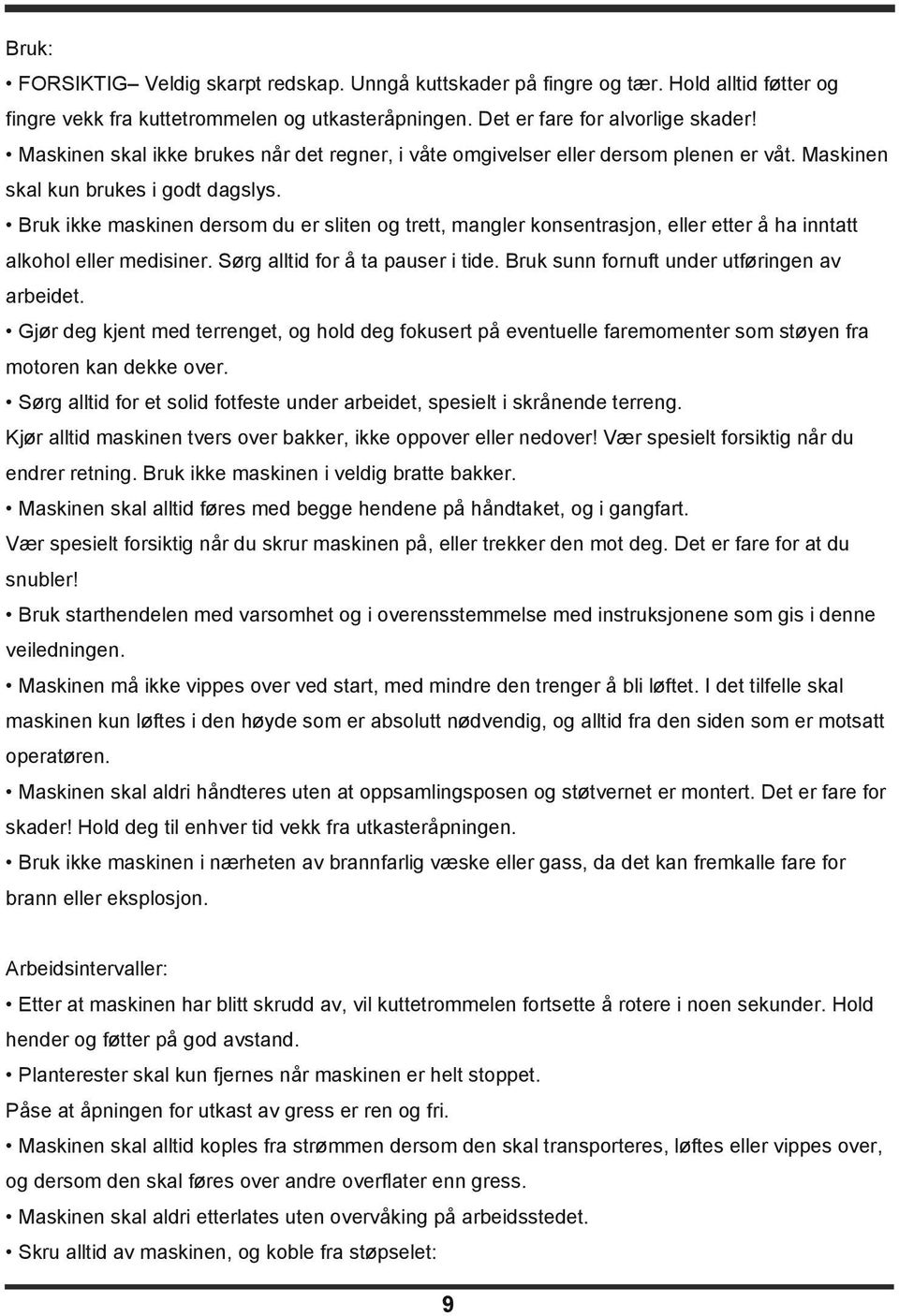 Bruk ikke maskinen dersom du er sliten og trett, mangler konsentrasjon, eller etter å ha inntatt alkohol eller medisiner. Sørg alltid for å ta pauser i tide.