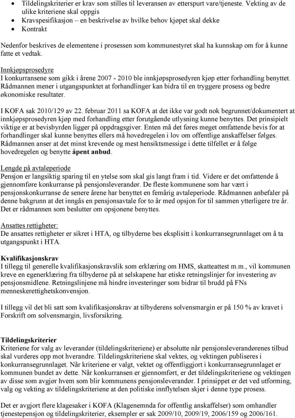 om for å kunne fatte et vedtak. Innkjøpsprosedyre I konkurransene som gikk i årene 2007-2010 ble innkjøpsprosedyren kjøp etter forhandling benyttet.