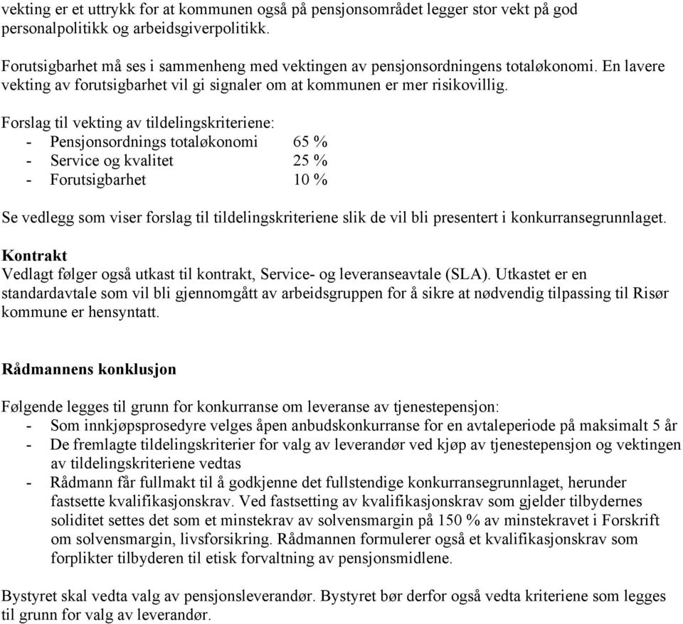 Forslag til vekting av tildelingskriteriene: - Pensjonsordnings totaløkonomi 65 % - Service og kvalitet 25 % - Forutsigbarhet 10 % Se vedlegg som viser forslag til tildelingskriteriene slik de vil