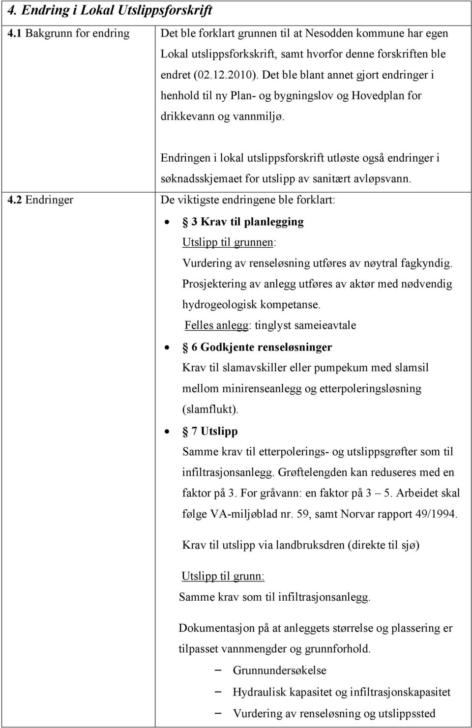 Endringen i lokal utslippsforskrift utløste også endringer i søknadsskjemaet for utslipp av sanitært avløpsvann. 4.