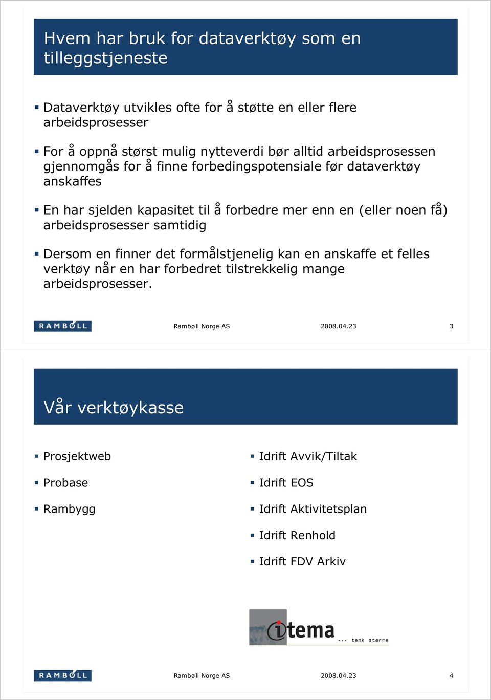 enn en (eller noen få) arbeidsprosesser samtidig Dersom en finner det formålstjenelig kan en anskaffe et felles verktøy når en har forbedret