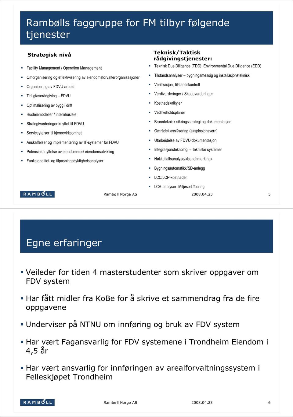 implementering av IT-systemer for FDVU Potensialutnyttelse av eiendommer/ eiendomsutvikling Funksjonalitet- og tilpasningsdyktighetsanalyser Teknisk/Taktisk rådgivingstjenester: Teknisk Due Diligence