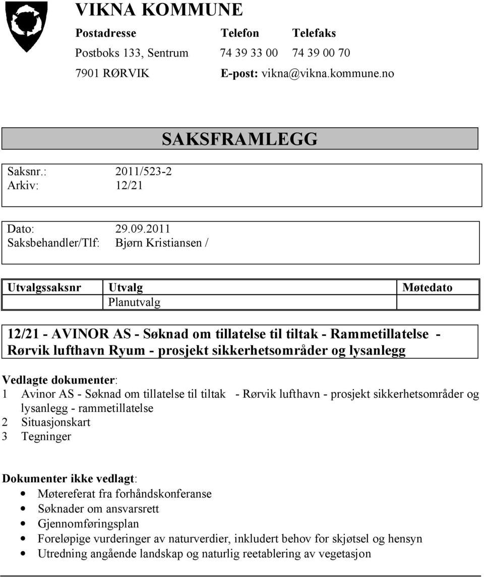 sikkerhetsområder og lysanlegg Vedlagte dokumenter: 1 Avinor AS - Søknad om tillatelse til tiltak - Rørvik lufthavn - prosjekt sikkerhetsområder og lysanlegg - rammetillatelse 2 Situasjonskart 3