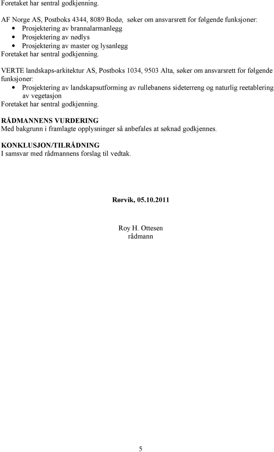 av landskapsutforming av rullebanens sideterreng og naturlig reetablering av vegetasjon RÅDMANNENS VURDERING Med bakgrunn i framlagte