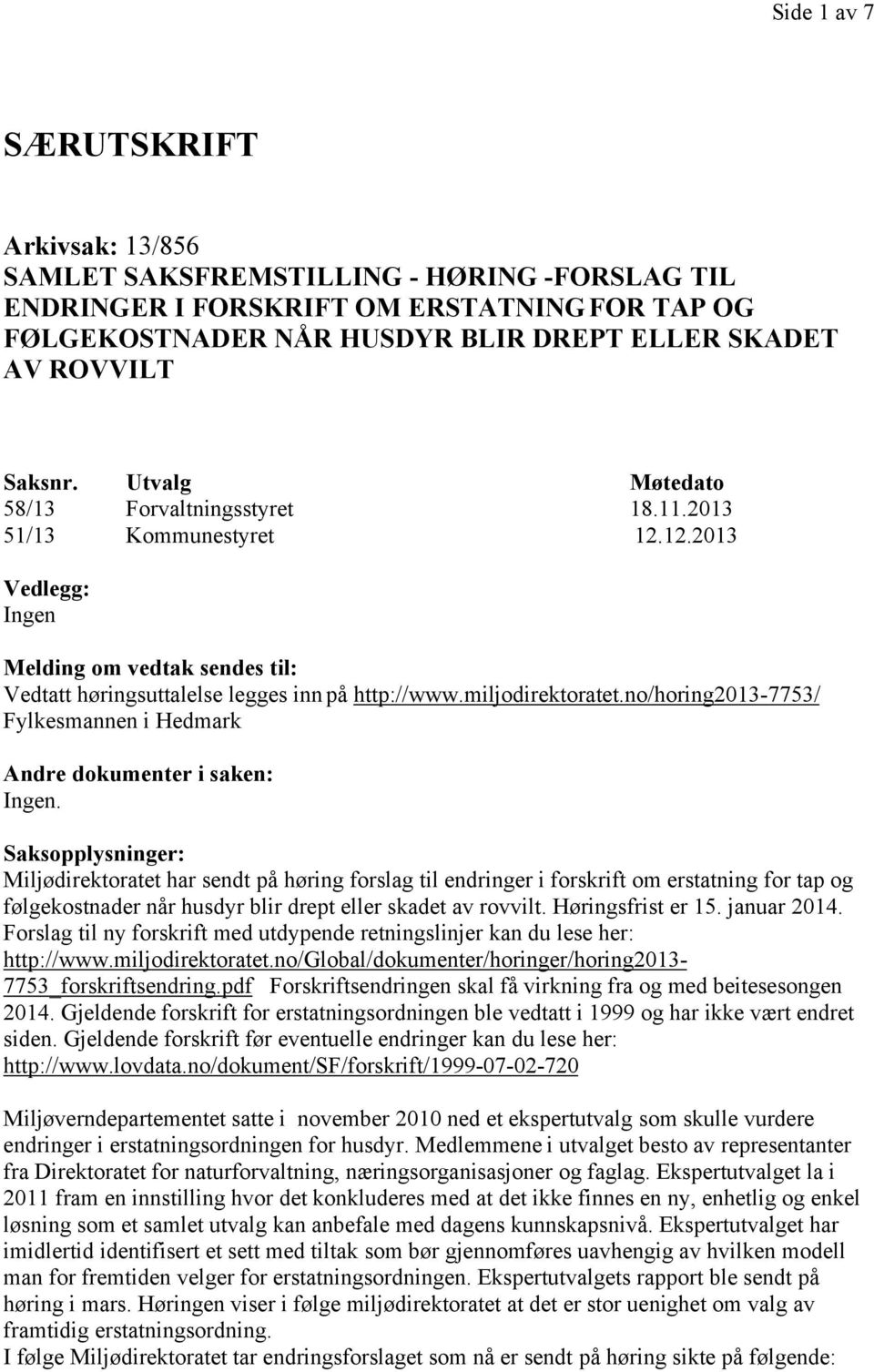 miljodirektoratet.no/horing2013-7753/ Fylkesmannen i Hedmark Andre dokumenter i saken: Ingen.
