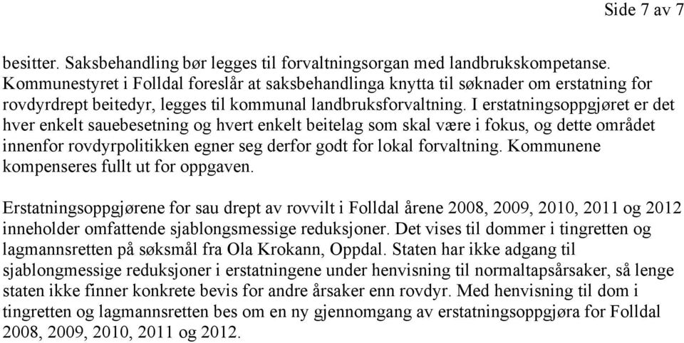 I erstatningsoppgjøret er det hver enkelt sauebesetning og hvert enkelt beitelag som skal være i fokus, og dette området innenfor rovdyrpolitikken egner seg derfor godt for lokal forvaltning.