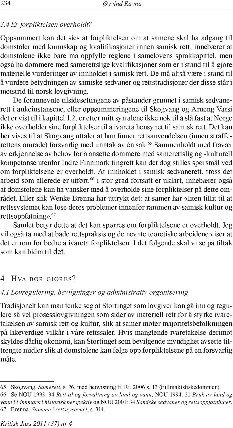 samelovens språkkapittel, men også ha dommere med samerettslige kvalifikasjoner som er i stand til å gjøre materielle vurderinger av innholdet i samisk rett.