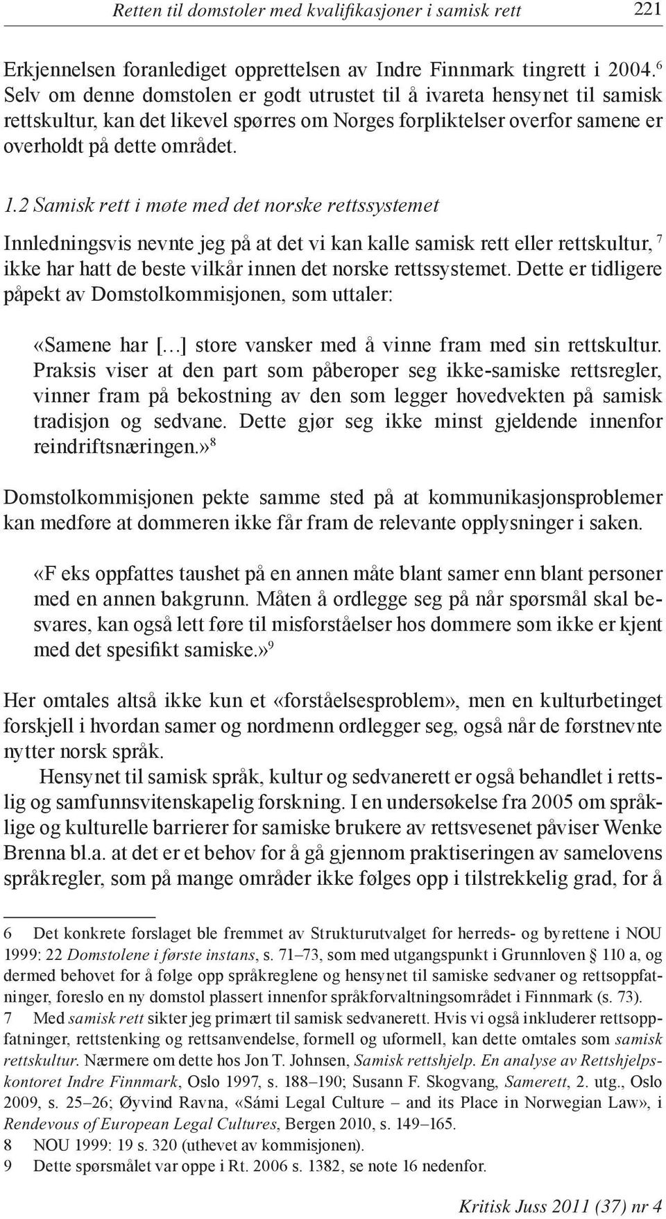 2 Samisk rett i møte med det norske rettssystemet Innledningsvis nevnte jeg på at det vi kan kalle samisk rett eller rettskultur, 7 ikke har hatt de beste vilkår innen det norske rettssystemet.