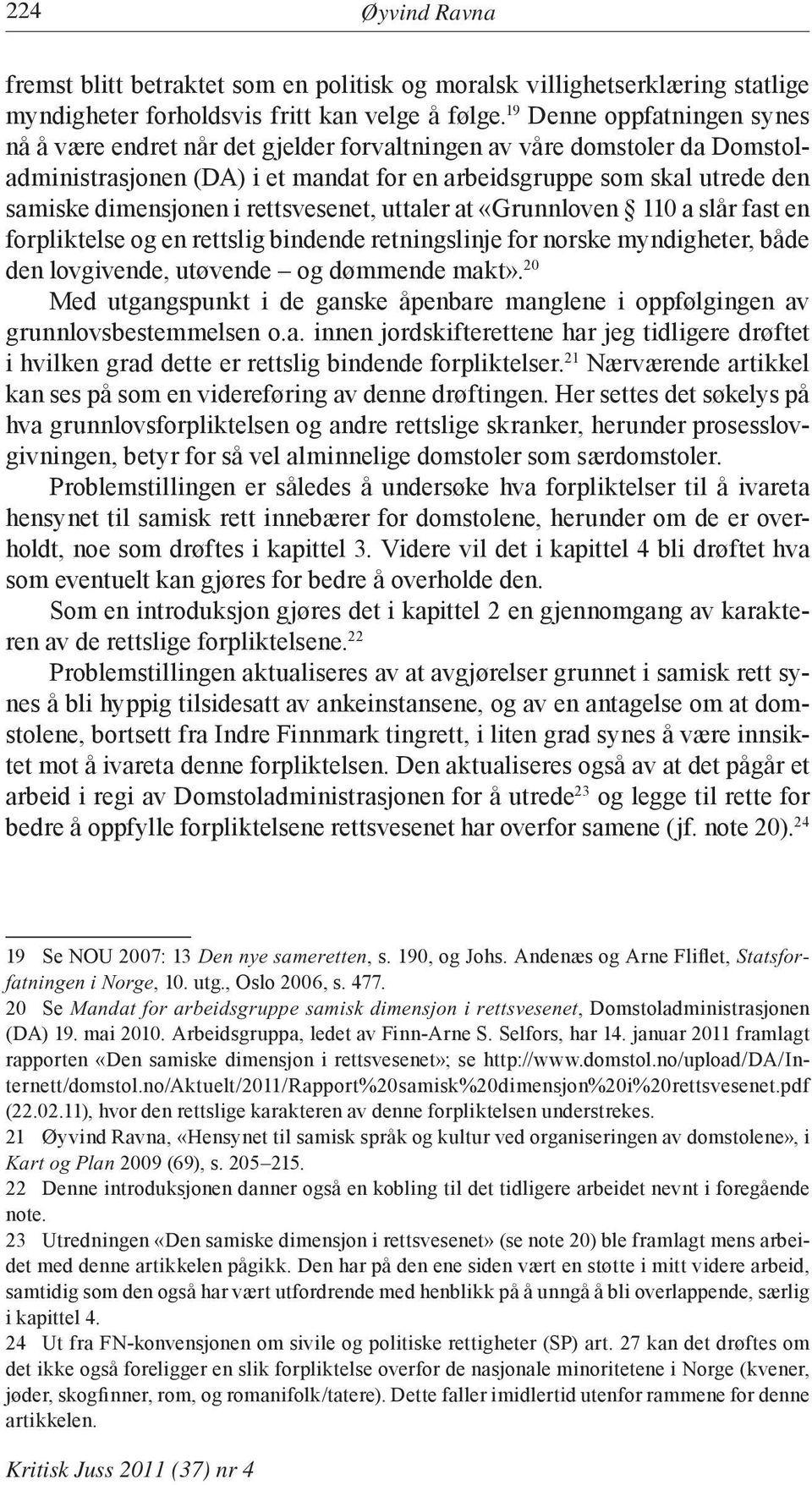 samiske dimensjonen i rettsvesenet, uttaler at «Grunnloven 110 a slår fast en forpliktelse og en rettslig bindende retningslinje for norske myndigheter, både den lovgivende, utøvende og dømmende
