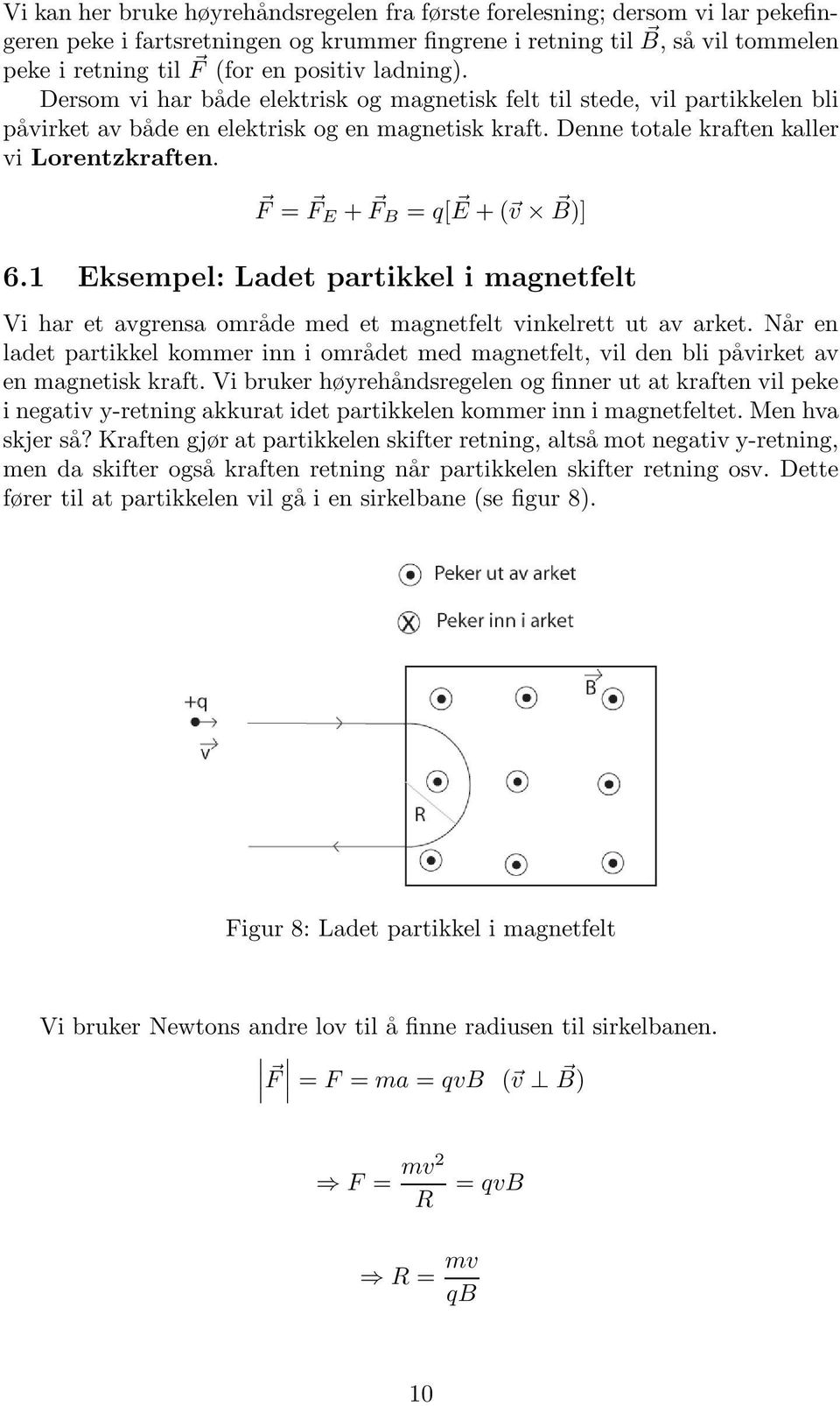 F = F E + F B = q[ E + ( v B)] 6.1 Eksempel: Ladet partikkel i magnetfelt Vi har et avgrensa område med et magnetfelt vinkelrett ut av arket.