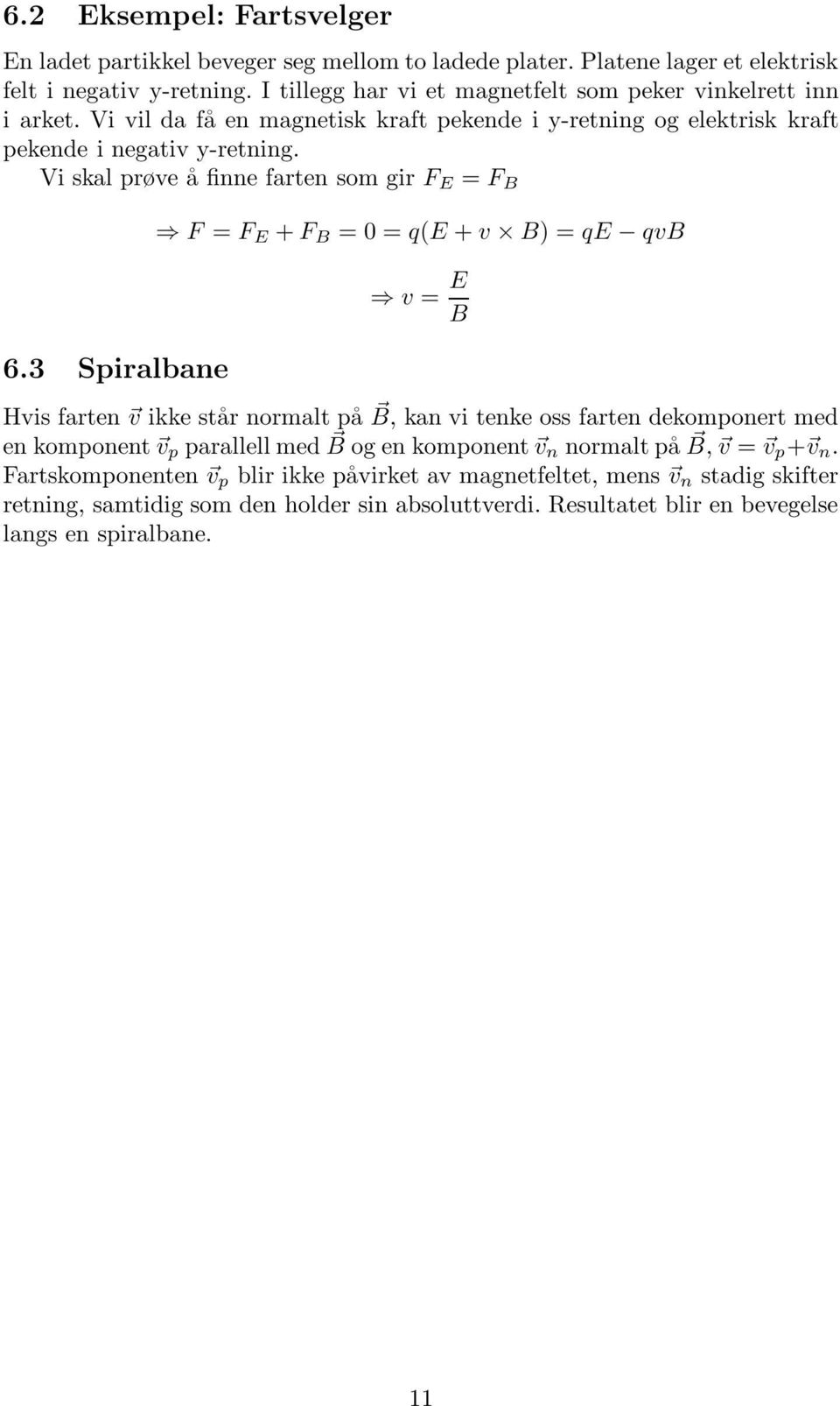 Vi skal prøve å finne farten som gir F E = F B F = F E + F B = 0 = q(e + v B) = qe qvb v = E B 6.