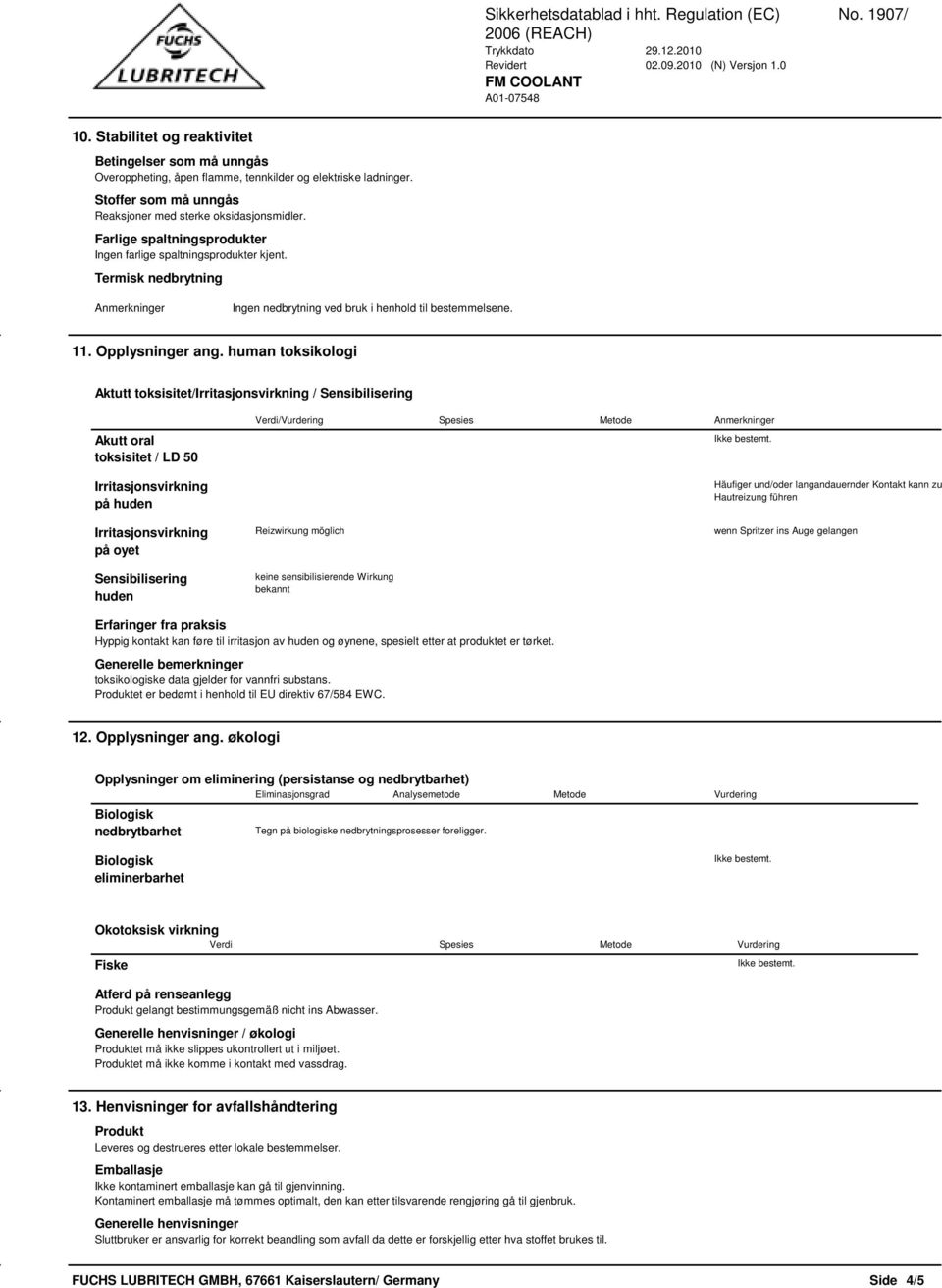 human toksikologi Aktutt toksisitet/irritasjonsvirkning / Sensibilisering Akutt oral toksisitet / LD 50 Irritasjonsvirkning på huden Verdi/Vurdering Spesies Metode Anmerkninger Häufiger und/oder