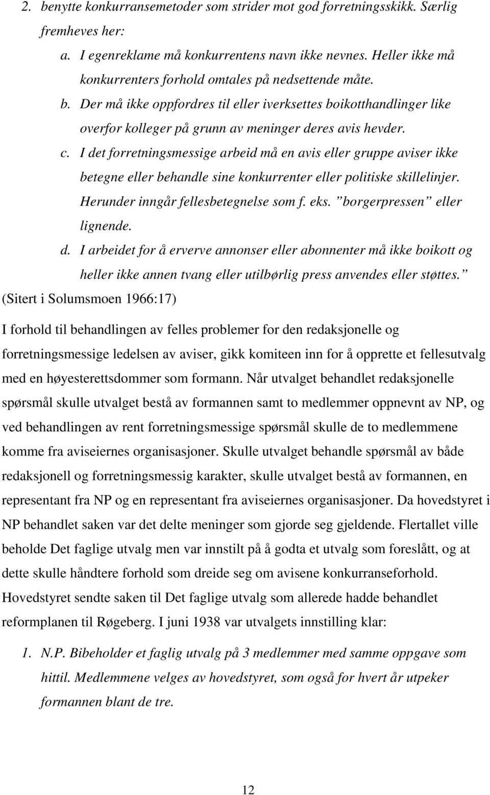 I det forretningsmessige arbeid må en avis eller gruppe aviser ikke betegne eller behandle sine konkurrenter eller politiske skillelinjer. Herunder inngår fellesbetegnelse som f. eks.