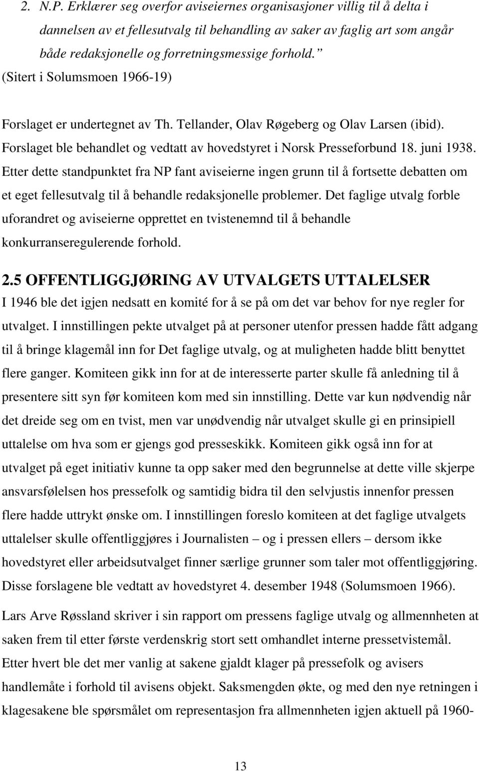 (Sitert i Solumsmoen 1966-19) Forslaget er undertegnet av Th. Tellander, Olav Røgeberg og Olav Larsen (ibid). Forslaget ble behandlet og vedtatt av hovedstyret i Norsk Presseforbund 18. juni 1938.
