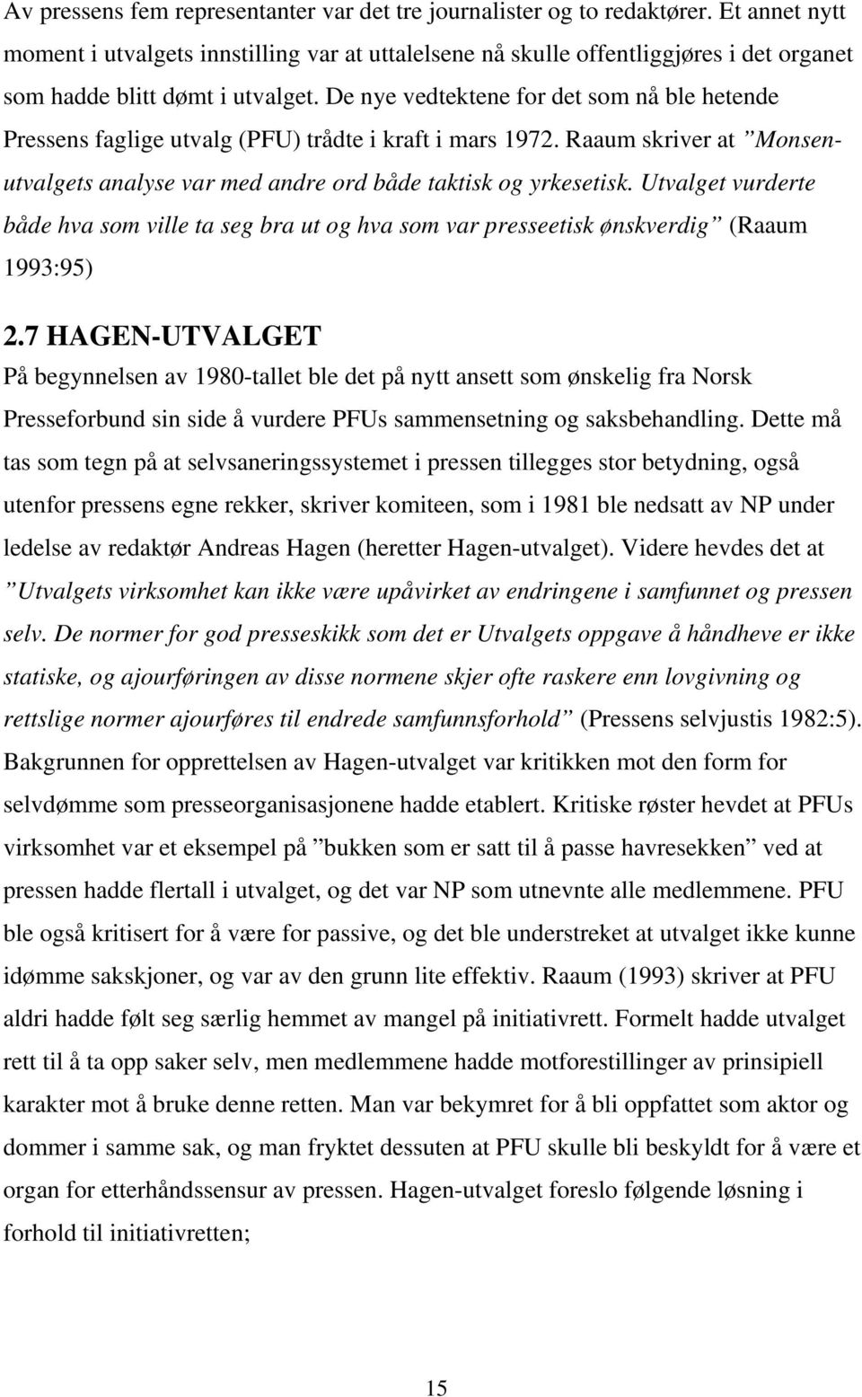 De nye vedtektene for det som nå ble hetende Pressens faglige utvalg (PFU) trådte i kraft i mars 1972. Raaum skriver at Monsenutvalgets analyse var med andre ord både taktisk og yrkesetisk.