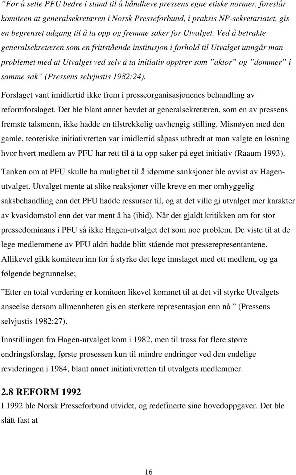 Ved å betrakte generalsekretæren som en frittstående institusjon i forhold til Utvalget unngår man problemet med at Utvalget ved selv å ta initiativ opptrer som aktor og dommer i samme sak (Pressens