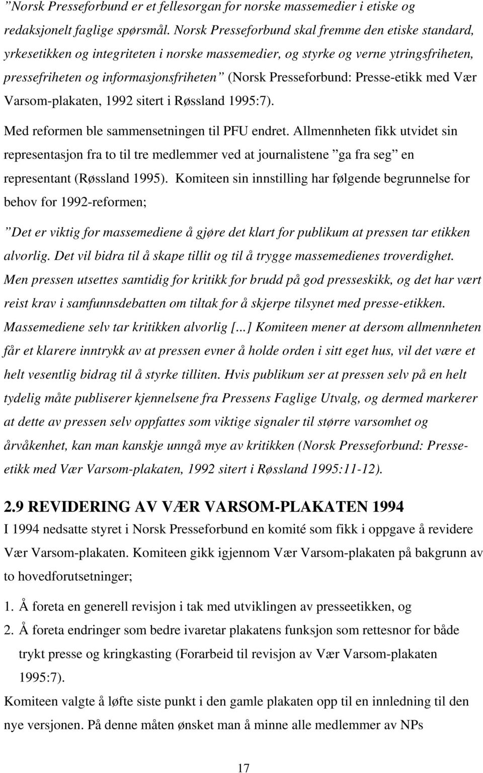 Presseforbund: Presse-etikk med Vær Varsom-plakaten, 1992 sitert i Røssland 1995:7). Med reformen ble sammensetningen til PFU endret.