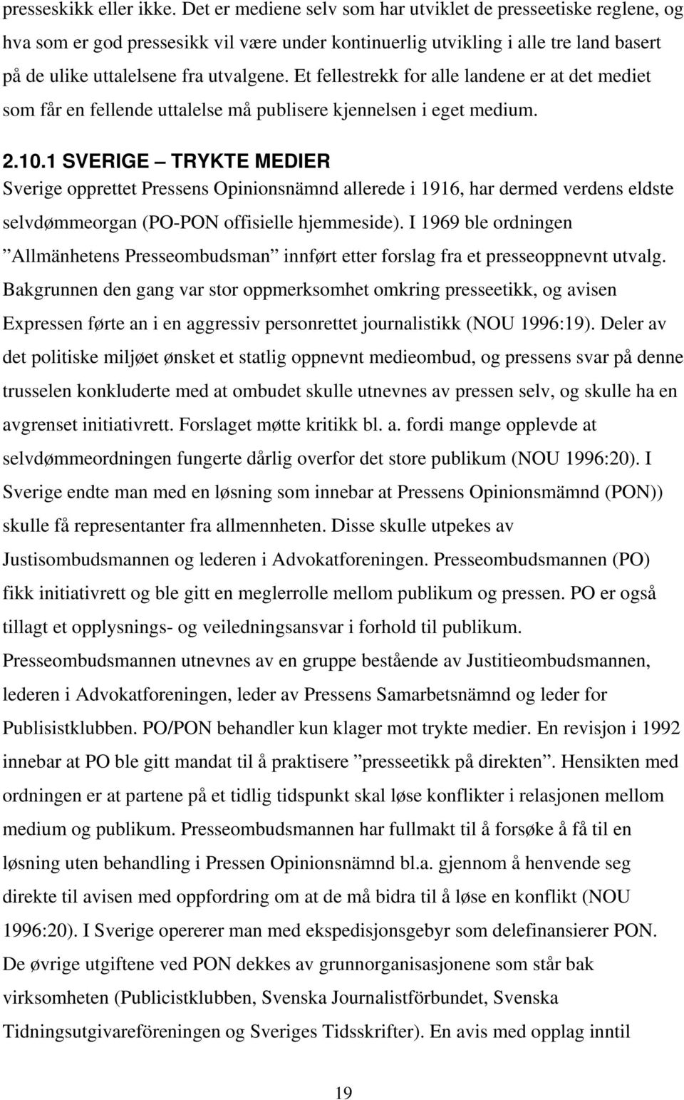 Et fellestrekk for alle landene er at det mediet som får en fellende uttalelse må publisere kjennelsen i eget medium. 2.10.