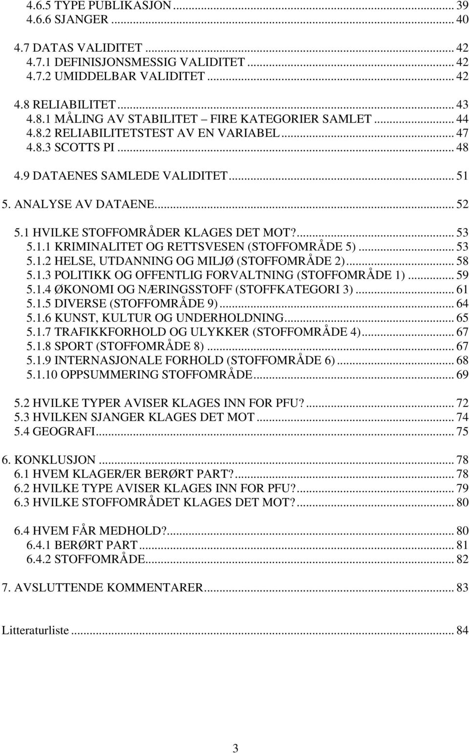 .. 53 5.1.2 HELSE, UTDANNING OG MILJØ (STOFFOMRÅDE 2)... 58 5.1.3 POLITIKK OG OFFENTLIG FORVALTNING (STOFFOMRÅDE 1)... 59 5.1.4 ØKONOMI OG NÆRINGSSTOFF (STOFFKATEGORI 3)... 61 5.1.5 DIVERSE (STOFFOMRÅDE 9).