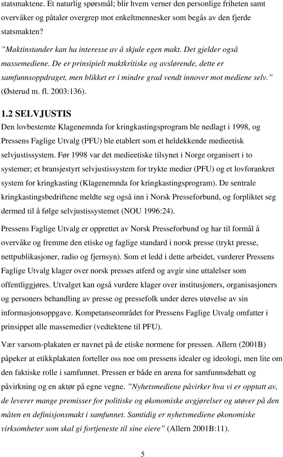 De er prinsipielt maktkritiske og avslørende, dette er samfunnsoppdraget, men blikket er i mindre grad vendt innover mot mediene selv. (Østerud m. fl. 2003:136). 1.