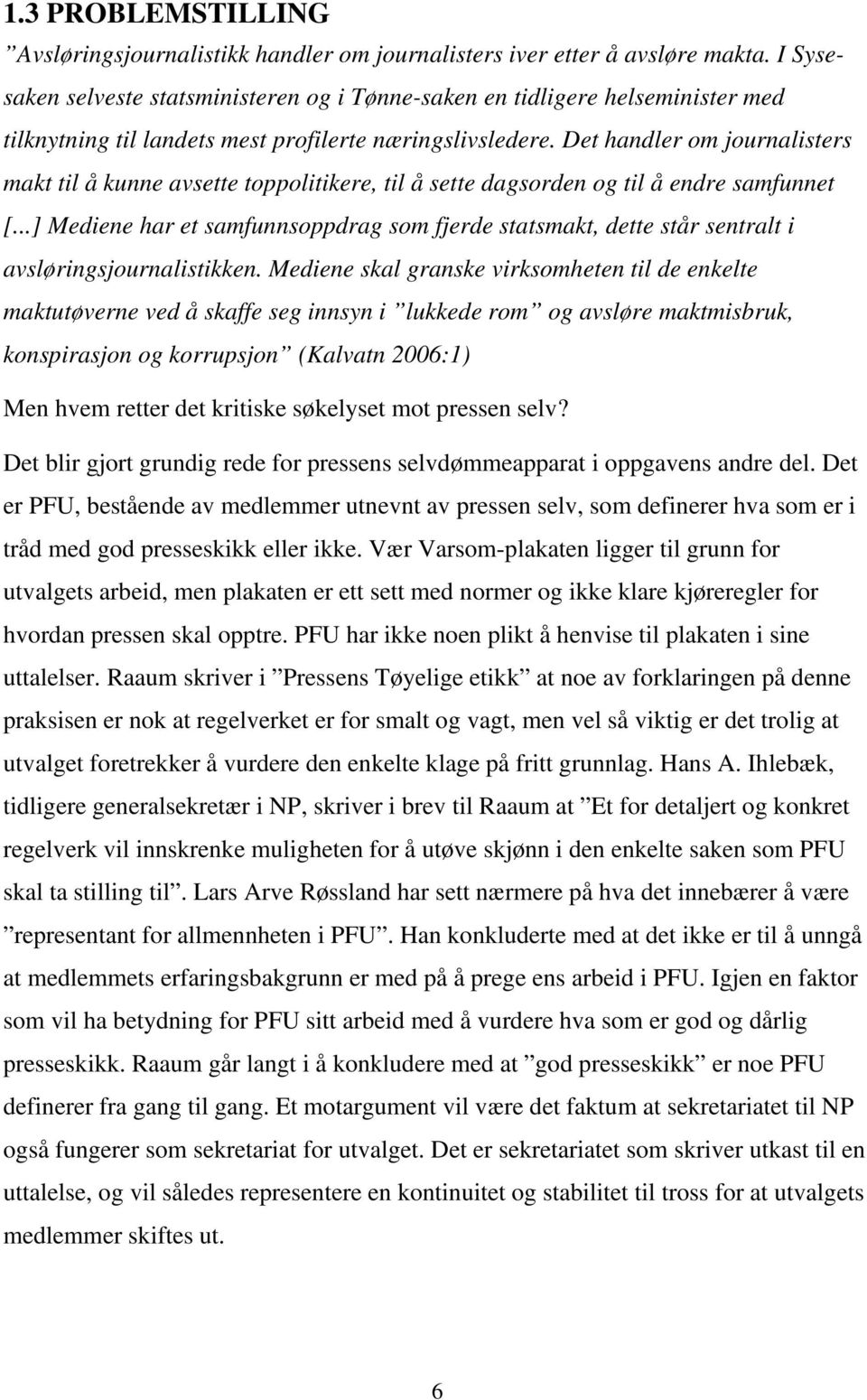 Det handler om journalisters makt til å kunne avsette toppolitikere, til å sette dagsorden og til å endre samfunnet [.