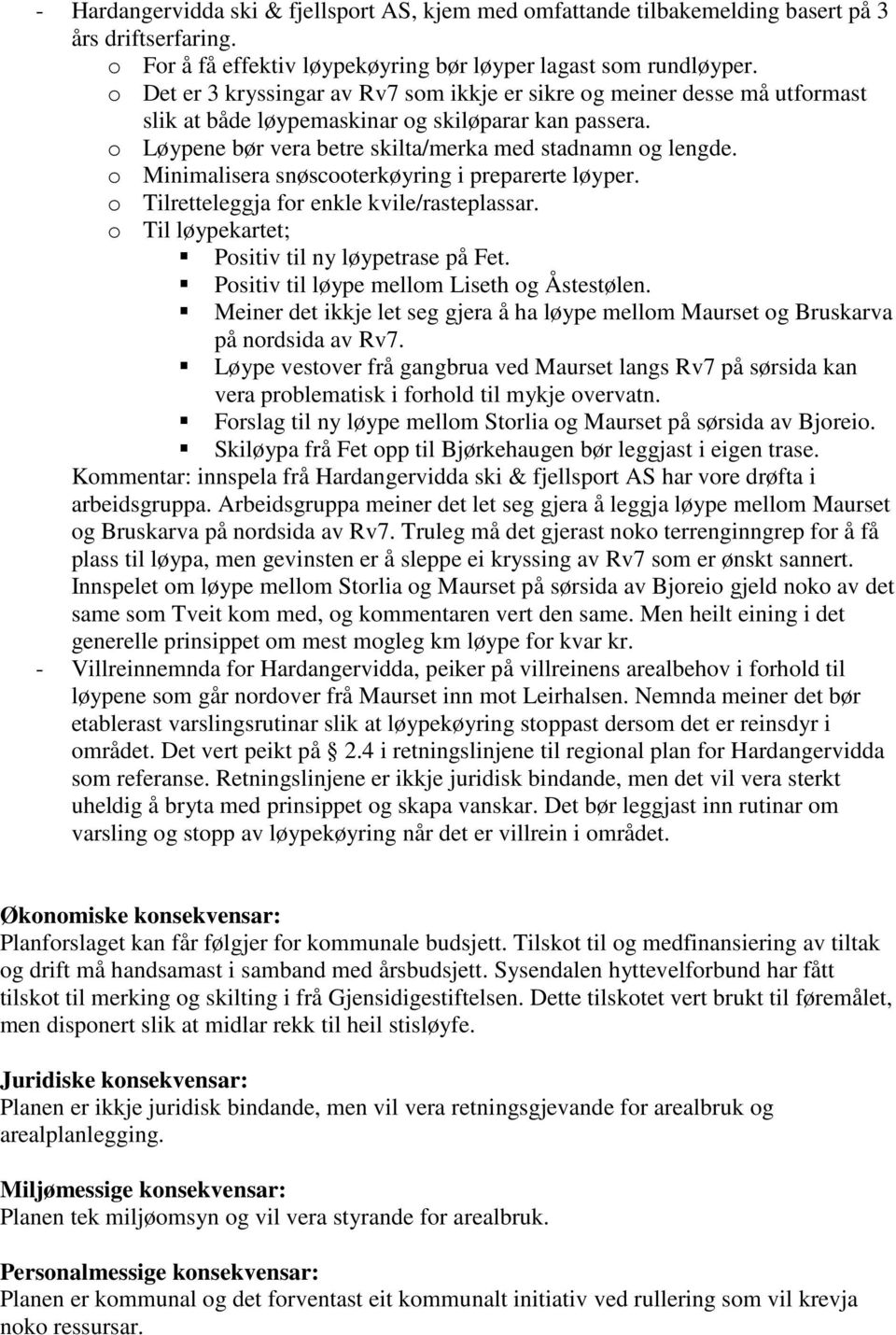 o Minimalisera snøscooterkøyring i preparerte løyper. o Tilretteleggja for enkle kvile/rasteplassar. o Til løypekartet; Positiv til ny løypetrase på Fet. Positiv til løype mellom Liseth og Åstestølen.