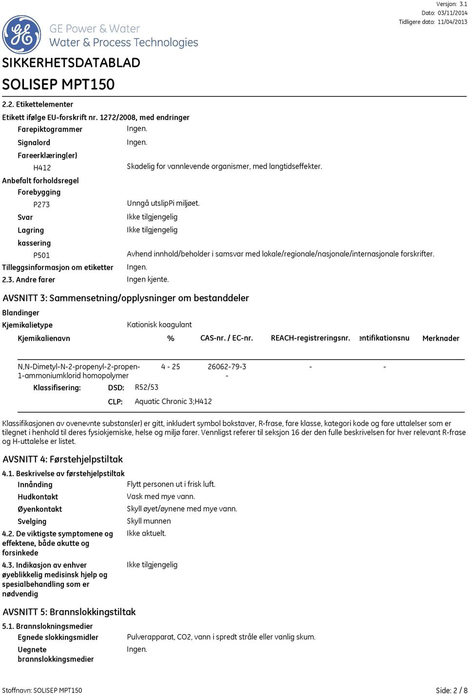 Skadelig for vannlevende organismer, med langtidseffekter. Unngå utslippi miljøet. Avhend innhold/beholder i samsvar med lokale/regionale/nasjonale/internasjonale forskrifter. Ingen. 2.3.