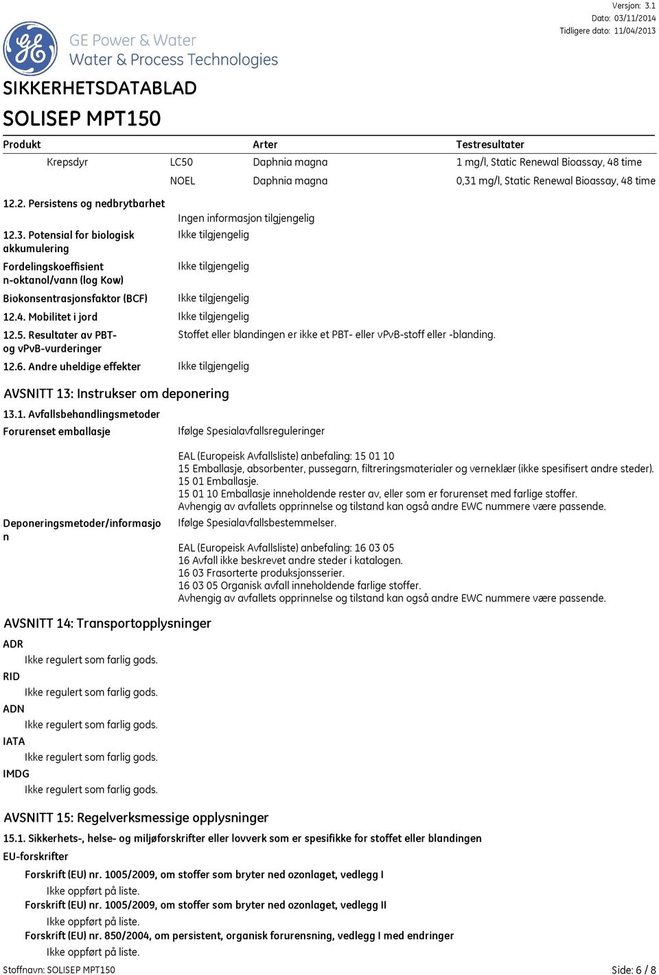 Potensial for biologisk akkumulering Fordelingskoeffisient n-oktanol/vann (log Kow) Biokonsentrasjonsfaktor (BCF) Ingen informasjon tilgjengelig 12.4. Mobilitet i jord 12.5.