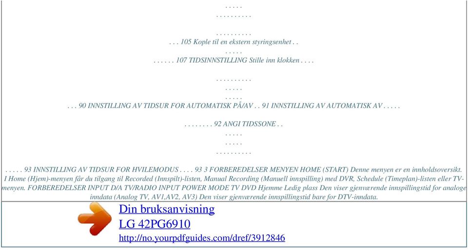 I Home (Hjem)-menyen får du tilgang til Recorded (Innspilt)-listen, Manual Recording (Manuell innspilling) med DVR, Schedule (Timeplan)-listen eller TVmenyen.