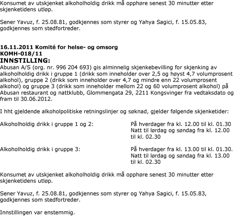 996 204 693) gis alminnelig skjenkebevilling for skjenking av alkoholholdig drikk i gruppe 1 (drikk som inneholder over 2,5 og høyst 4,7 volumprosent alkohol), gruppe 2 (drikk som inneholder over 4,7