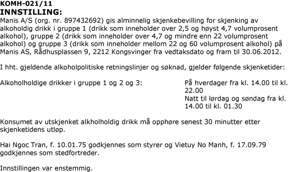 mindre enn 22 volumprosent alkohol) og gruppe 3 (drikk som inneholder mellom 22 og 60 volumprosent alkohol) på Manis AS, Rådhusplassen 9, 2212 Kongsvinger fra vedtaksdato og fram til 30.06.2012.