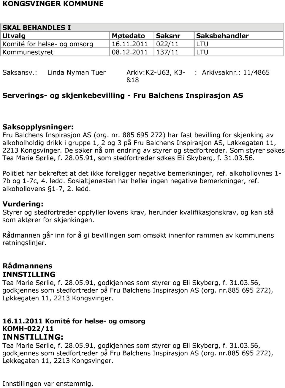 885 695 272) har fast bevilling for skjenking av alkoholholdig drikk i gruppe 1, 2 og 3 på Fru Balchens Inspirasjon AS, Løkkegaten 11, 2213 Kongsvinger.