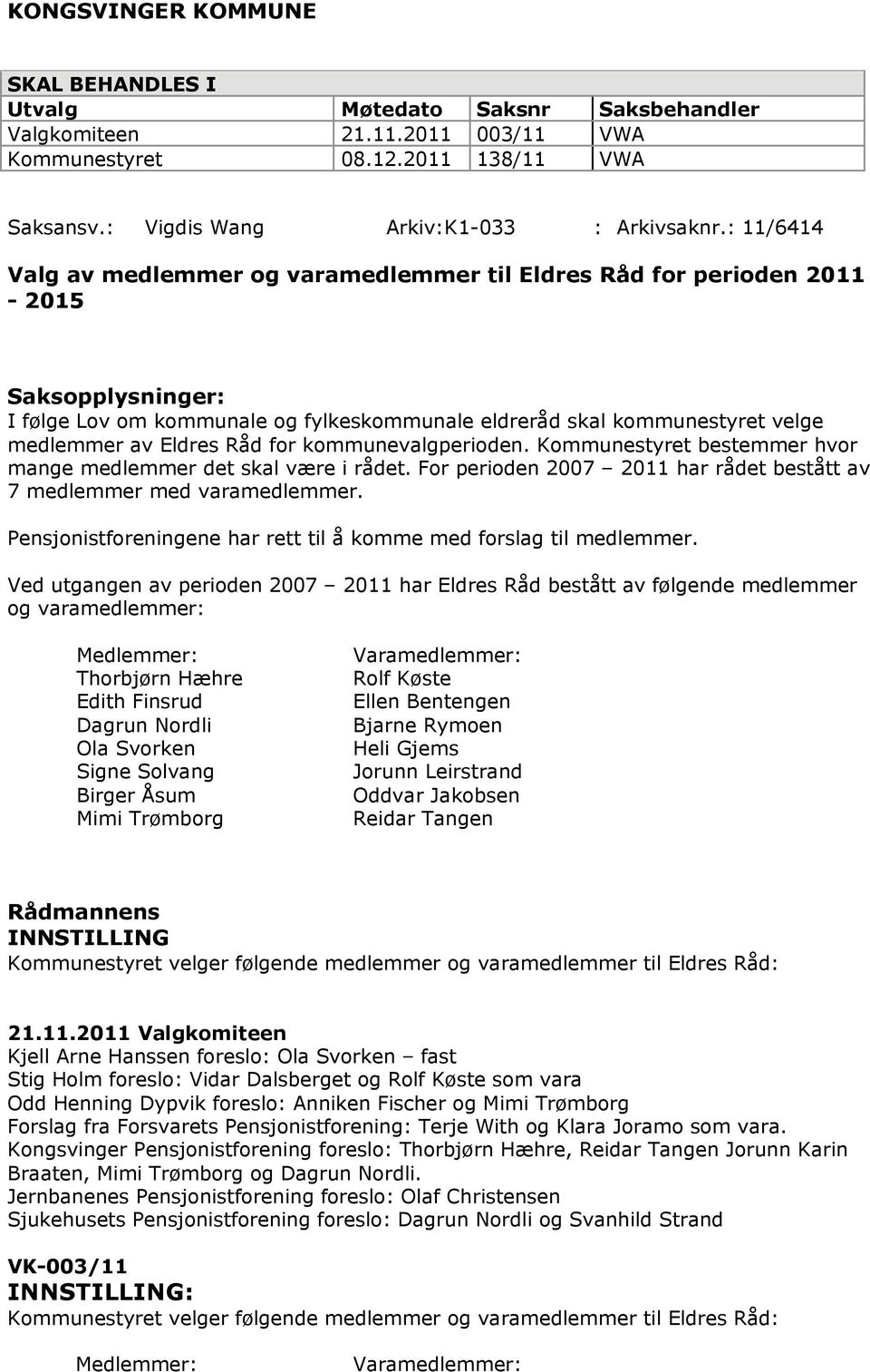 Råd for kommunevalgperioden. Kommunestyret bestemmer hvor mange medlemmer det skal være i rådet. For perioden 2007 2011 har rådet bestått av 7 medlemmer med varamedlemmer.