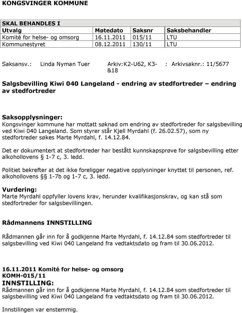 : 11/5677 Salgsbevilling Kiwi 040 Langeland - endring av stedfortreder endring av stedfortreder Saksopplysninger: Kongsvinger kommune har mottatt søknad om endring av stedfortreder for salgsbevilling