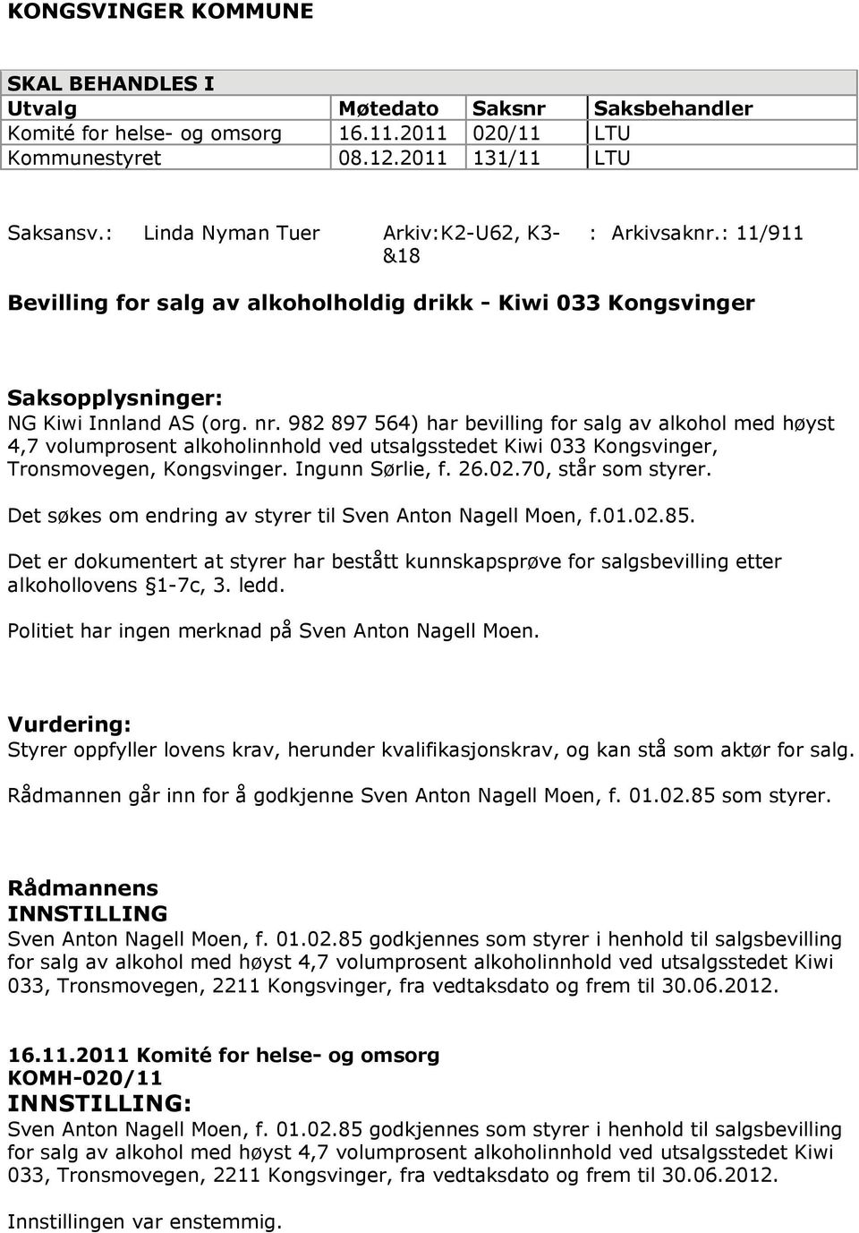 982 897 564) har bevilling for salg av alkohol med høyst 4,7 volumprosent alkoholinnhold ved utsalgsstedet Kiwi 033 Kongsvinger, Tronsmovegen, Kongsvinger. Ingunn Sørlie, f. 26.02.70, står som styrer.