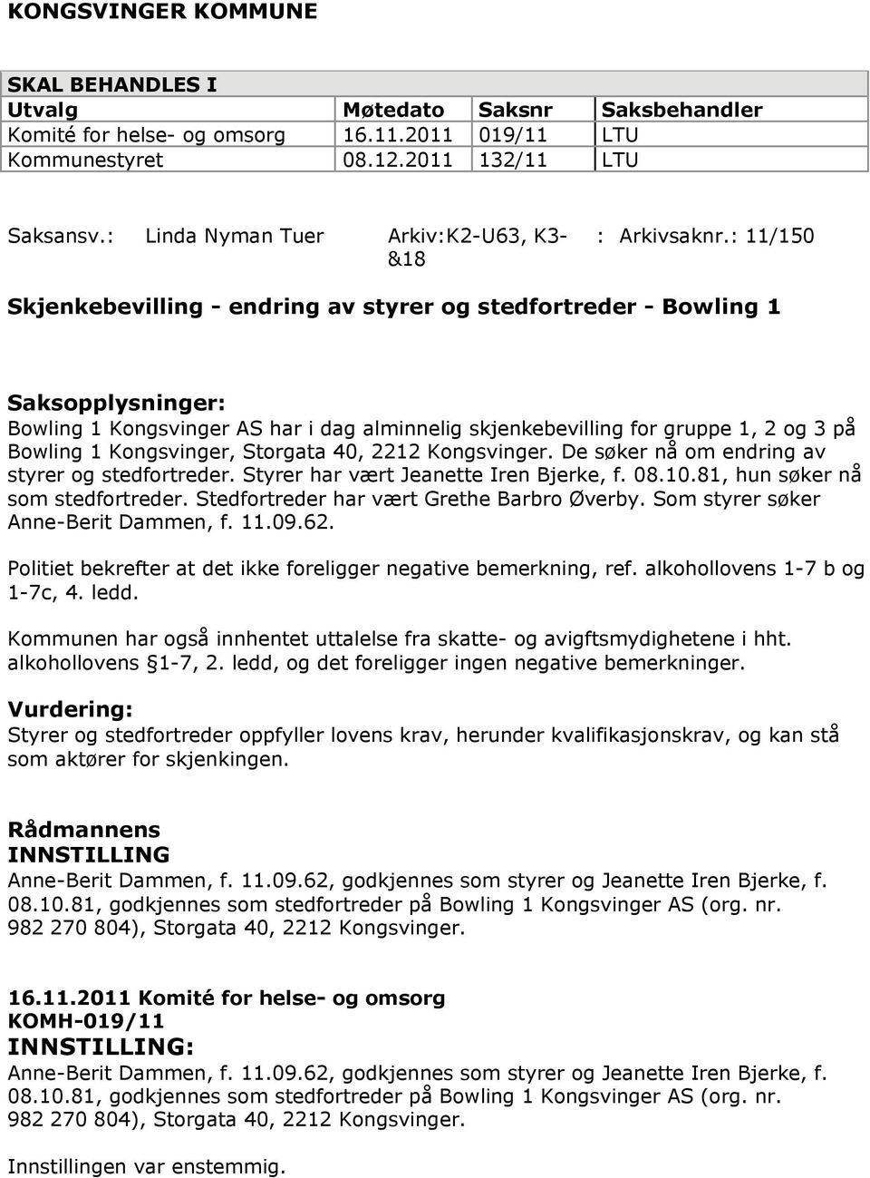 : 11/150 Skjenkebevilling - endring av styrer og stedfortreder - Bowling 1 Saksopplysninger: Bowling 1 Kongsvinger AS har i dag alminnelig skjenkebevilling for gruppe 1, 2 og 3 på Bowling 1