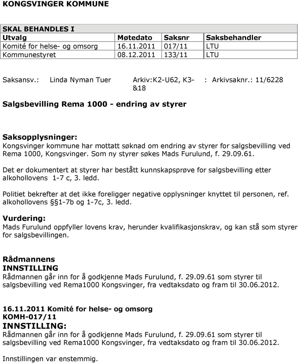 : 11/6228 Salgsbevilling Rema 1000 - endring av styrer Saksopplysninger: Kongsvinger kommune har mottatt søknad om endring av styrer for salgsbevilling ved Rema 1000, Kongsvinger.