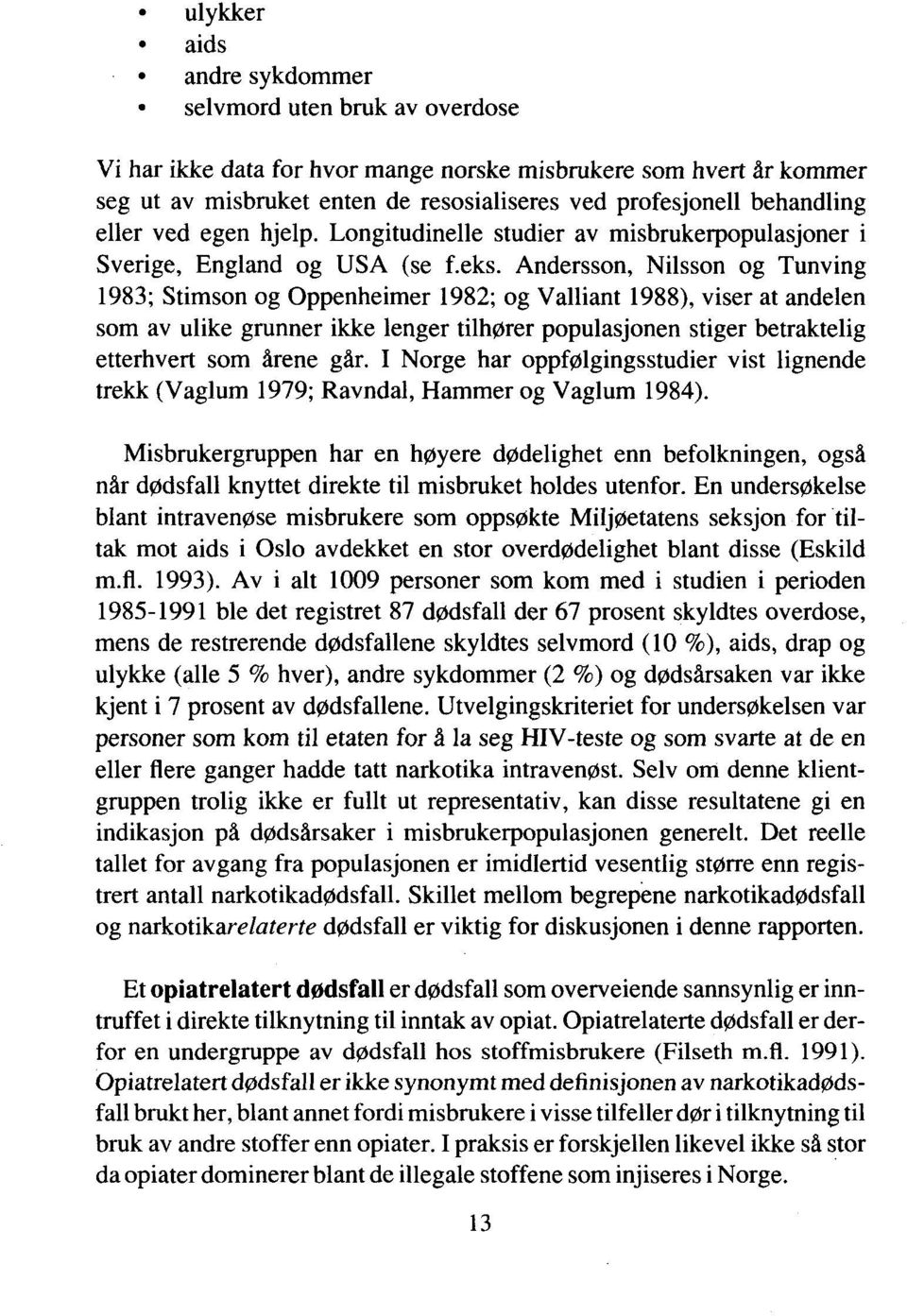 Andersson, Nilsson og Tunving 1983; Stimson og Oppenheimer 1982; og Valliant 1988), viser at andelen som av ulike grunner ikke lenger tilhører populasjonen stiger betraktelig etterhvert som årene går.