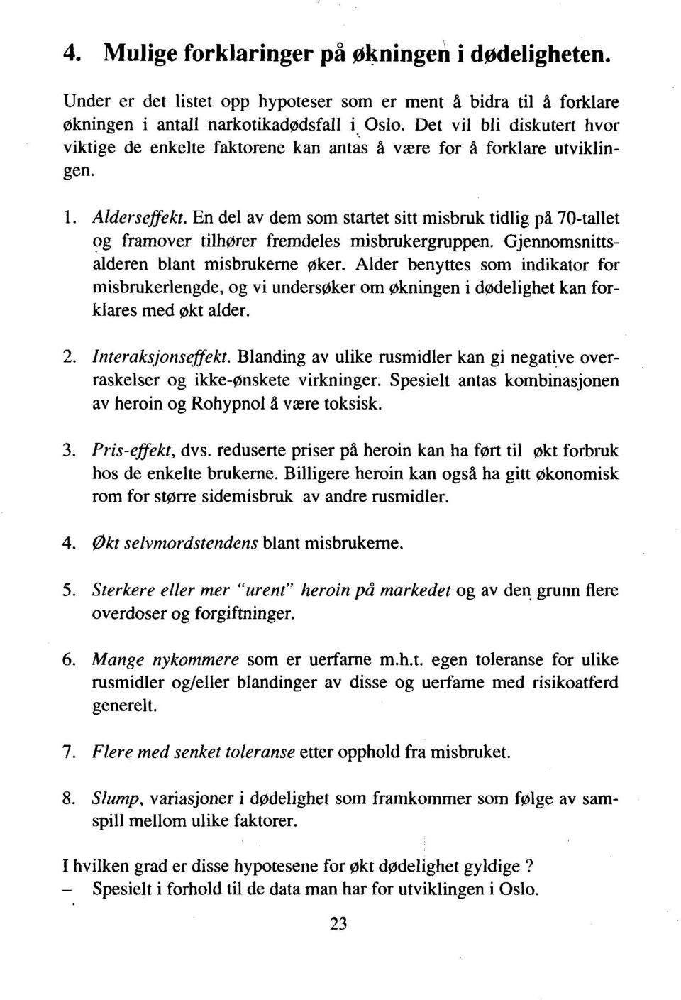 En del av dem som startet sitt misbruk tidlig på 70-tallet og framover tilhører fremdeles misbrukergruppen. Gjennomsnittsalderen blant misbrukerne øker.