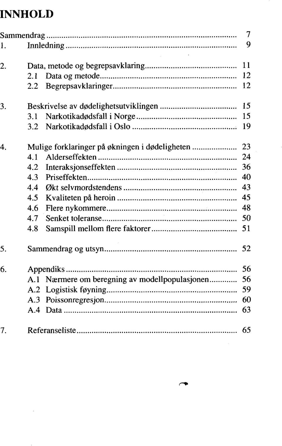 .. 36 4.3 Priseffekten... 40 4.4 Økt selvmordstendens... 43 4.5 Kvaliteten på heroin... 45 4.6 Flere nykommere... 48 4.7 Senket toleranse... 50 4.8 Samspill mellom flere faktorer... 51 5.