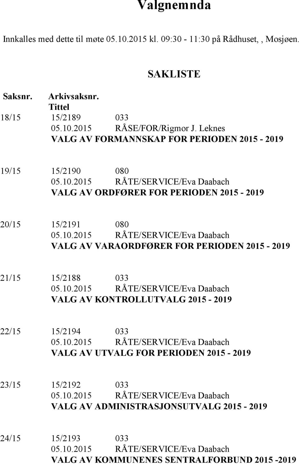 10.2015 RÅTE/SERVICE/Eva Daabach VALG AV KONTROLLUTVALG 2015-2019 22/15 15/2194 033 05.10.2015 RÅTE/SERVICE/Eva Daabach VALG AV UTVALG FOR PERIODEN 2015-2019 23/15 15/2192 033 05.10.2015 RÅTE/SERVICE/Eva Daabach VALG AV ADMINISTRASJONSUTVALG 2015-2019 24/15 15/2193 033 05.