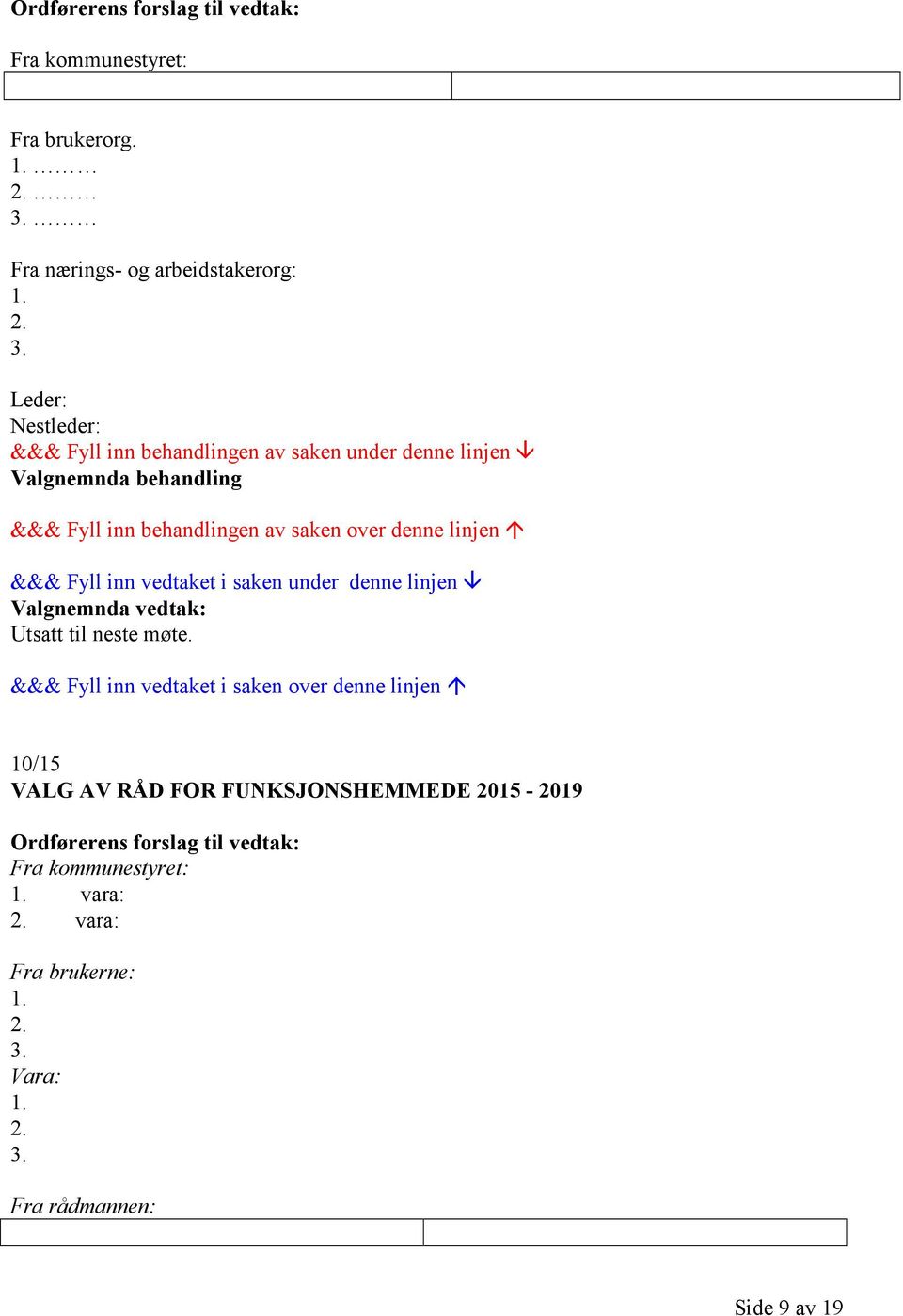 Leder: Nestleder: &&& Fyll inn behandlingen av saken under denne linjen Valgnemnda behandling &&& Fyll inn behandlingen av saken over denne linjen