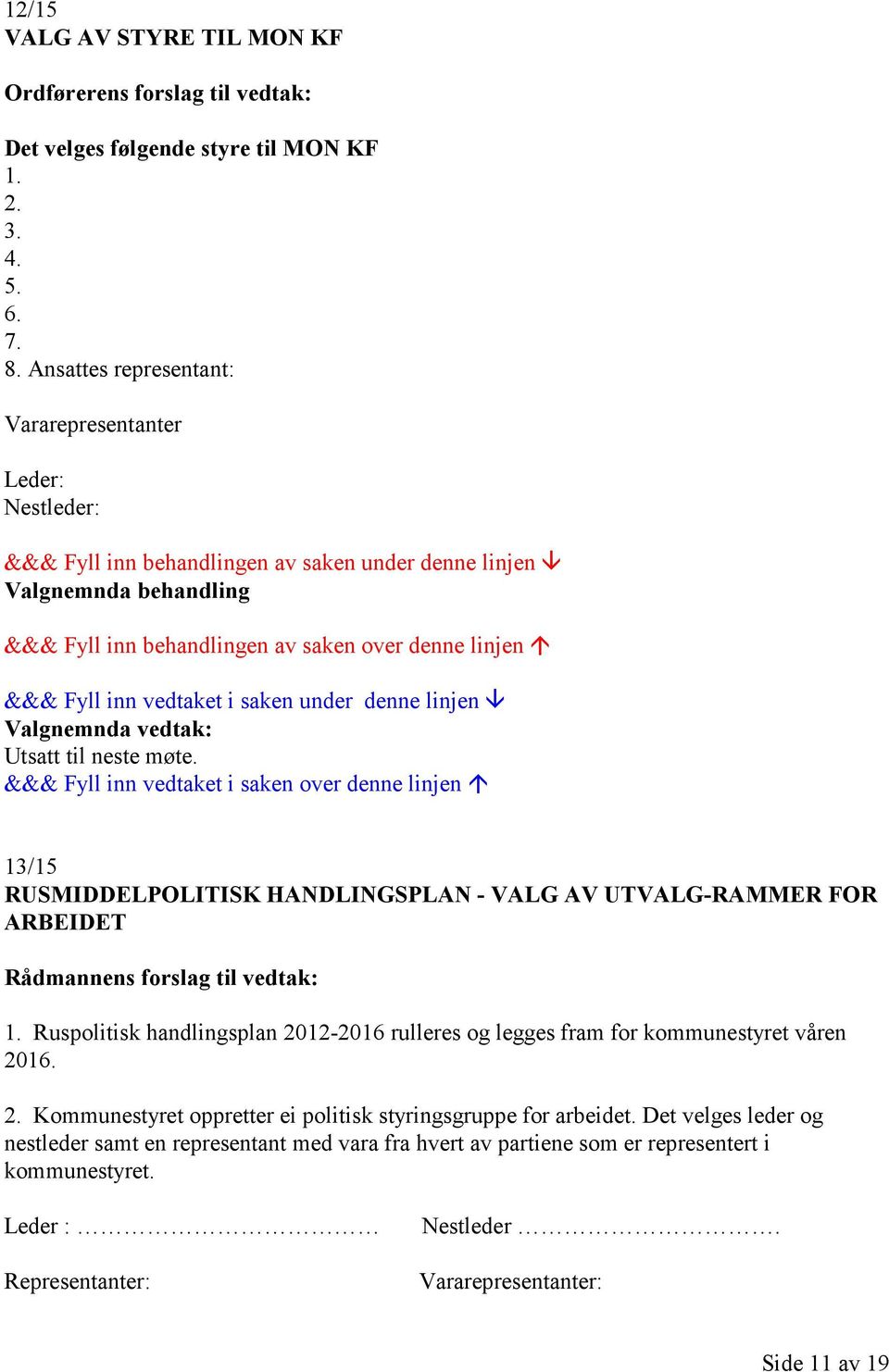 inn vedtaket i saken under denne linjen Valgnemnda vedtak: Utsatt til neste møte.