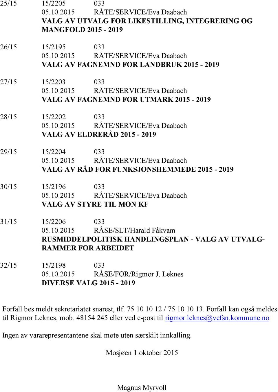 10.2015 RÅTE/SERVICE/Eva Daabach VALG AV STYRE TIL MON KF 31/15 15/2206 033 05.10.2015 RÅSE/SLT/Harald Fåkvam RUSMIDDELPOLITISK HANDLINGSPLAN - VALG AV UTVALG- RAMMER FOR ARBEIDET 32/15 15/2198 033 05.