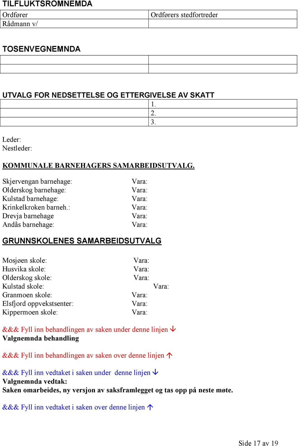 : Drevja barnehage Andås barnehage: Vara: Vara: Vara: Vara: Vara: Vara: GRUNNSKOLENES SAMARBEIDSUTVALG Mosjøen skole: Husvika skole: Olderskog skole: Kulstad skole: Granmoen skole: Elsfjord